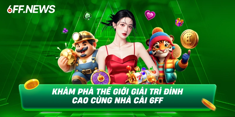 Khám phá thế giới giải trí đỉnh cao cùng nhà cái 6FF
